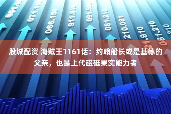 股城配资 海贼王1161话：约翰船长或是基德的父亲，也是上代磁磁果实能力者