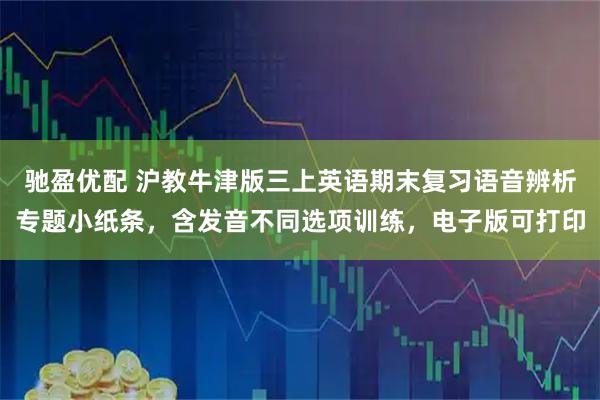 驰盈优配 沪教牛津版三上英语期末复习语音辨析专题小纸条，含发音不同选项训练，电子版可打印