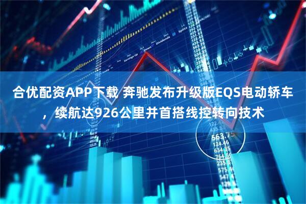 合优配资APP下载 奔驰发布升级版EQS电动轿车，续航达926公里并首搭线控转向技术